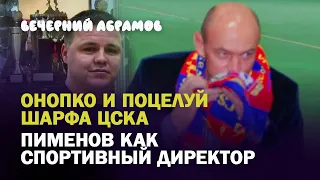 ОНОПКО И ПОЦЕЛУЙ ШАРФА ЦСКА / ПИМЕНОВ КАК СПОРТИВНЫЙ ДИРЕКТОР / ВЕЧЕРНИЙ АБРАМОВ