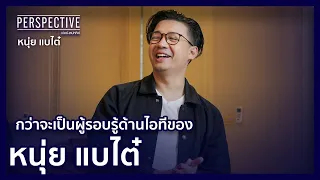 กว่าจะเป็นผู้รอบรู้ด้านไอทีของ "หนุ่ย แบไต๋" | PERSPECTIVE [13 พ.ย.65]