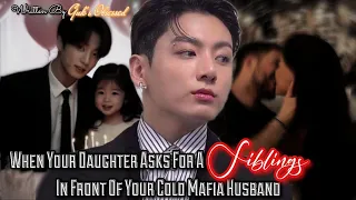 Jungkook ff || When Your Daughter Asks For A Sibling Infront Of Your Cold Mafia Husband || bts ff