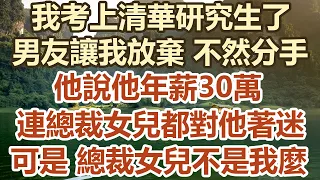 我考上清華研究生了，男友讓我放棄 不然分手，他說他年薪30萬，連總裁女兒都對他著迷，可是 總裁女兒不是我麼#幸福敲門 #中老年幸福人生#美麗人生#幸福生活#中老年生活#生活經驗#情感故事