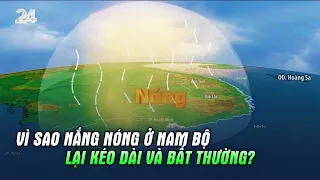 Vì sao nắng nóng ở Nam Bộ lại kéo dài và bất thường? | VTV24