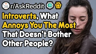 Introverts, What Annoys You The Most That Doesn’t Bother Other People? (r/AskReddit)