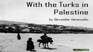 With the Turks in Palestine | Alexander Aaronsohn | *Non-fiction, History | Audiobook Full