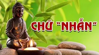 LỜI PHẬT DẠY : CHỮ NHẪN - “Nhịn Được Cái Tức Một Lúc, Tránh Được Mối Lo Trăm Ngày" | TỊNH TÂM