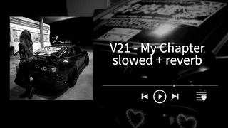 V21 - My Chapter // slowed + reverb