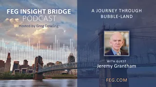 FEG Insight Bridge Podcast: A Journey Through Bubble-Land with Jeremy Grantham