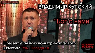 ВЛАДИМИР КУРСКИЙ - БОГ С НАМИ. ПРЕЗЕНТАЦИЯ ВОЕННО-ПАТРИОТИЧЕСКОГО АЛЬБОМА «МЫ ПОБЕДИЛИ».