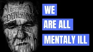 We are ALL "mentally ill" | DAN MUNRO