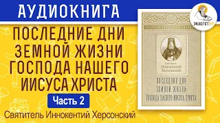 Последние дни земной жизни Господа Нашего Иисуса Христа. Часть 2. Иннокентий Херсонский.