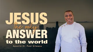 JESUS IS THE ANSWER FOR THE WORLD With Apostle Dr. Paul M. Gitwaza