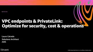 AWS re:Invent 2020: VPC endpoints & PrivateLink: Optimize for security, cost & operations