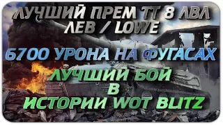 ЛУЧШИЙ ПРЕМ ТТ 8 ЛЕВ LOWE - ЛУЧШИЙ БОЙ В ИСТОРИИ WOT BLITZ - 6700 УРОНА НА ЛЬВЕ