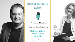 Ikigai en la Familia. Francesc Miralles  y Leticia Garcés