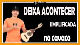 APRENDA "DEIXA ACONTECER" SIMPLIFICADA - REVELAÇÃO no CAVAQUINHO - AULA DE CAVACO - LÉO SOARES