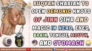 Ruqyah To Open Demonic Knots Of Jinn Sihr & Magic In Head, Eyes, Brain, Tongue, Mouth, And Stomach.