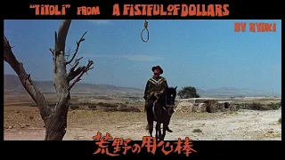 Per un pugno di dollari / A Fistful of Dollars / 荒野の用心棒 : Titoli /さすらいの口笛 (cover by Ryuki)