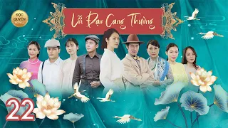 [Phim Việt Nam] LỖI ĐẠO CANG THƯỜNG | Tập 22 | Phim Tâm Lý, Gia Đình, Tình Cảm, Phim Xưa
