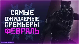 САМЫЕ ОЖИДАЕМЫЕ ПРЕМЬЕРЫ: ФЕВРАЛЬ 2018