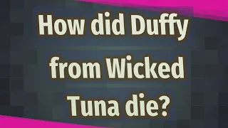 How did Duffy from Wicked Tuna die?