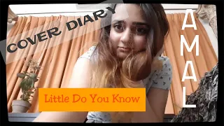 Little Do You Know - Amal's cover