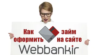 Как оформить займ на сайте Webbankir - пошаговая инструкция