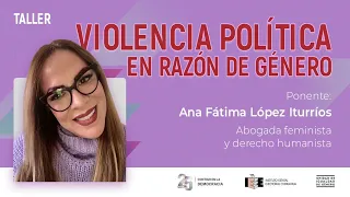 DÍA 1 — Taller sobre violencia política en razón de género, con Ana Fátima López Iturríos