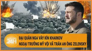 Cập nhật Nga Ukraine: Đại quân Nga vây kín Kharkov, Ngoại trưởng Mỹ vội vã trấn an ông Zelensky