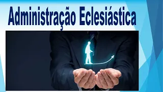 Administração Eclesiástica - aula 4