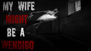 "I Think My Wife Is A Wendigo" Scary Stories From The Compendium. #creepypasta #horrorstories