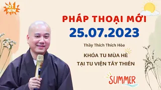 Video mới nhất 25/07/2023 - Thầy Thích Pháp Hòa (KHÓA TU MÙA HÈ - Tu viện Tây Thiên)