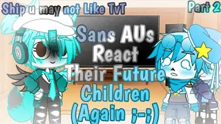 [Sans AUs React to Future Children] [Part 2] [Bad Apple] [My AU👁️👄👁️✌️] [Ship u may not like TvT]
