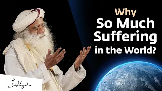 Why So Much Suffering in the World? | Sadhguru