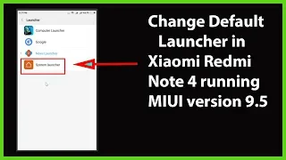 How to Change Default Launcher in Xiaomi Redmi Note 4 running MIUI version 9.5?