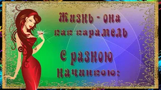 Жизнь - она как карамель с разною начинкою: у одних – так чистый хмель, у других…