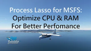 Process Lasso for MSFS: Increase Performance and Smoothness with CPU and RAM Optimizing | MSFS 2020