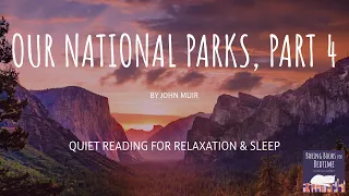 Our National Parks, by John Muir, Part 4 | ASMR Quiet Reading for Relaxation & Sleep