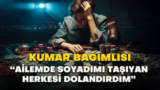 "AİLEMDE SOYADIMI TAŞIYAN HERKESİ DOLANDIRDIM" - KUMAR BAĞIMLISI  / Yaşanmış Hayatlar B34