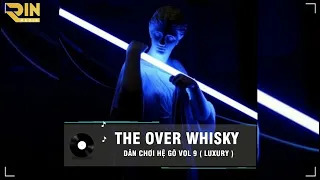 DÂN CHƠI HỆ GÕ VOL 9 ( LUXURY ) - NHẠC HOT TIK TOK 2023 | THE OVER WHISKY