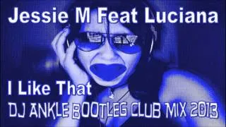 Jessie M Feat Luciana - I Like That (DJ Ankle Bootleg Club Mix 2013)