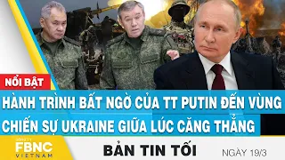 Tin tối 19/3 | Hành trình bất ngờ của TT Putin đến vùng chiến sự Ukraine giữa lúc căng thẳng | FBNC