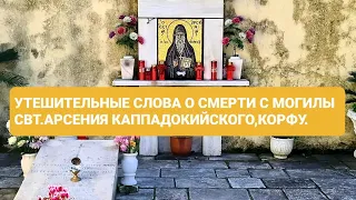 УТЕШИТЕЛЬНЫЕ СЛОВА О СМЕРТИ С МОГИЛЫ СВТ.АРСЕНИЯ КАППАДОКИЙСКОГО, КОРФУ.