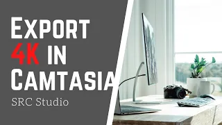 How to export 4K Videos in Camtasia || Export Video in Camtasia in 2021