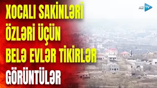 Xocalı sakinləri doğma yurdda: evlərini öz əlləri ilə tikirlər