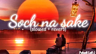 Soch Na Sake - Lofi (Slowed + Reverb) | Amaal Mallik, Arijit Singh & Tulsi Kumar | Pahadi Lofi :) ❤️