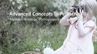 Advanced Concepts in Pediatric TB: Mycobacteriology, Pathogenesis and Epidemiology