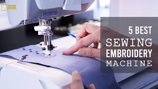 5 Best Sewing and Embroidery Machines 2023