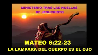 MATEO 6:22   "  LA LAMPARA DEL CUERPO ES EL OJO. "