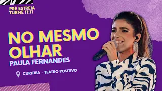 No Mesmo olhar  - @paulafernandes | Pré estreia turnê 11:11 | Teatro Positivo- PR