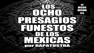 Los 8 PRESAGIOS FUNESTOS de los MEXICAS por RAPATUSTRA