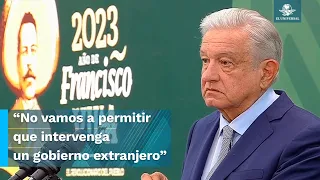 No permitiremos que intervenga ningún gobierno extranjero en nuestro territorio: AMLO